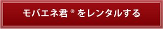 モバエネ君をレンタルする