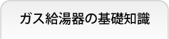 ガス給湯器の基礎知識