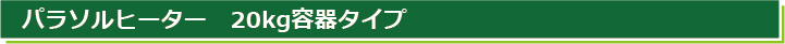 パラソルヒーター　20kg容器タイプ