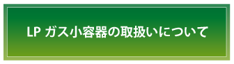 ＬＰガス小容器をレンタル・購入・充填するLP ガス小容器の取扱いについて